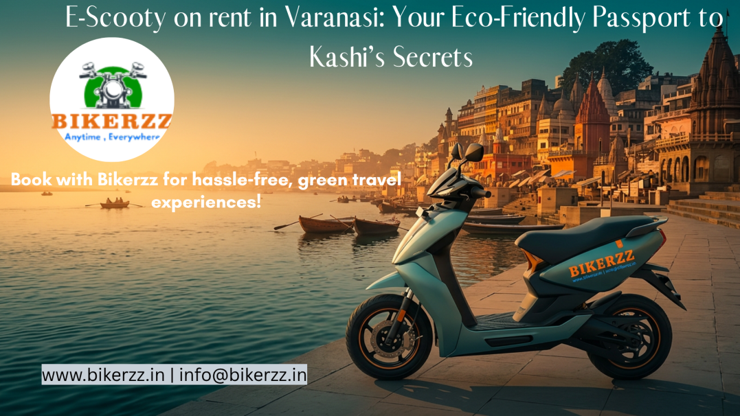 E-Scooty on rent in Varanasi: Your Eco-Friendly Passport to Kashi’s Secrets 